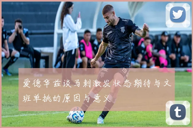 爱德华兹谈马刺激发状态期待与文班单挑的原因与意义