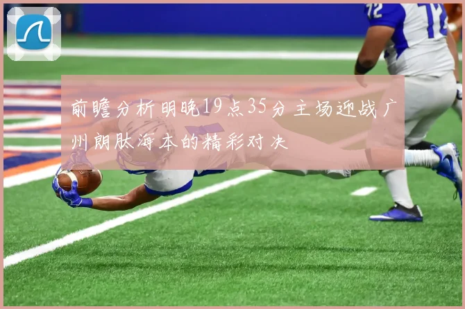 前瞻分析明晚19点35分主场迎战广州朗肽海本的精彩对决
