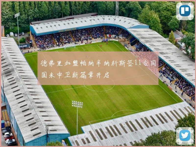 德弗里加盟帕纳辛纳科斯签11合同国米中卫新篇章开启
