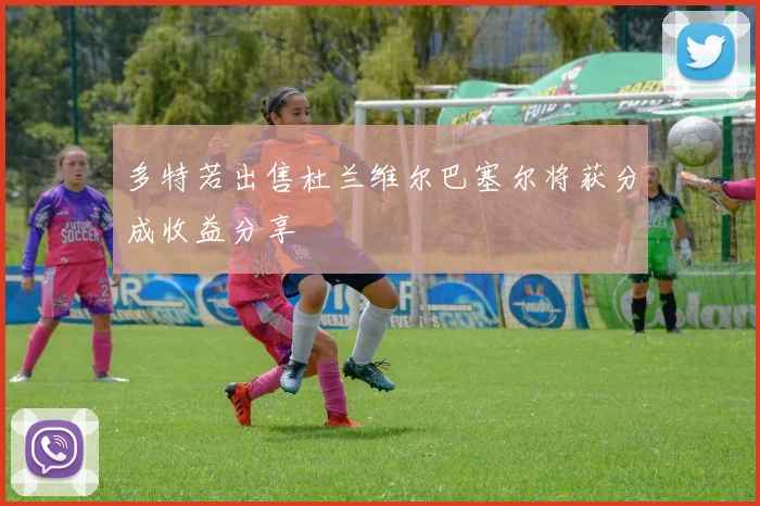 多特若出售杜兰维尔巴塞尔将获分成收益分享